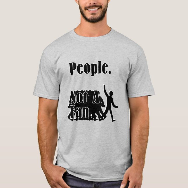 People. Not A Fan T-Shirt (Front)