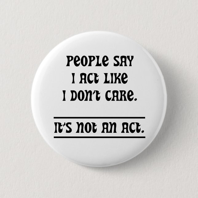 People Say I Act Like I Don't Care Button (Front)