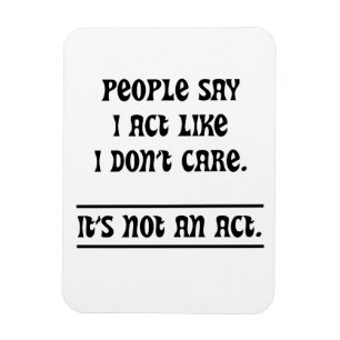 People Say I Act Like I Don't Care Magnet
