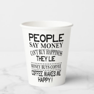 People say money can’t buy happiness  paper cups