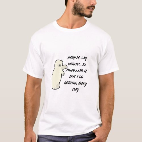 people say nothing is impossible but i do nothing  T_Shirt