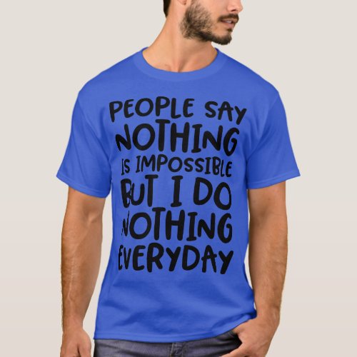 People Say Nothing is Impossible Funny  T_Shirt