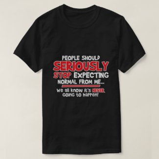 people should seriously stop expecting... T-Shirt