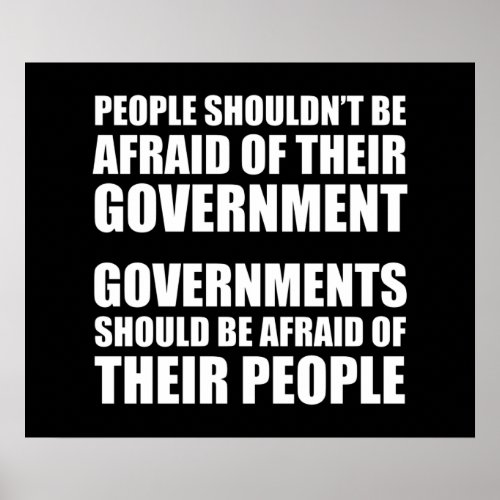 People Shouldnt Be Afraid Of Their Government Poster