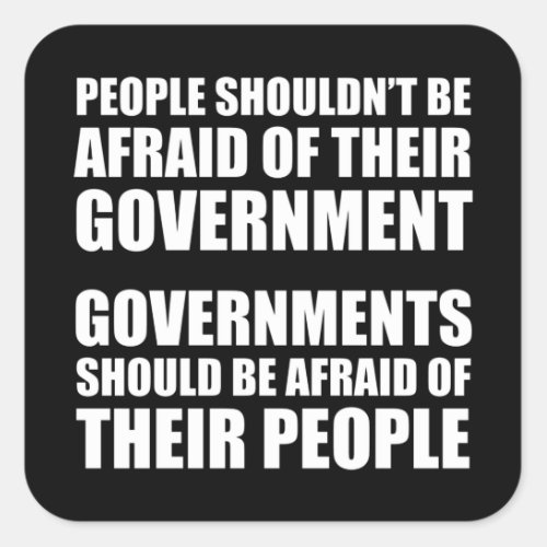 People Shouldnt Be Afraid Of Their Government Square Sticker