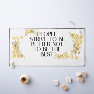 People strive to be better, not to be the best. desk mat