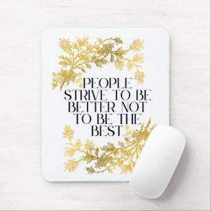 People strive to be better, not to be the best. mouse pad
