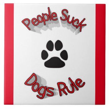 People Suck Dogs Rule  Ceramic Tile by Awesoma at Zazzle