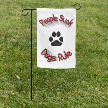 People Suck Dogs Rule  Garden Flag by Awesoma at Zazzle
