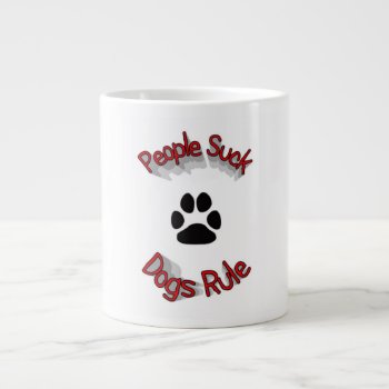 People Suck Dogs Rule  Giant Coffee Mug by Awesoma at Zazzle