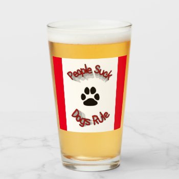 People Suck Dogs Rule  Glass by Awesoma at Zazzle