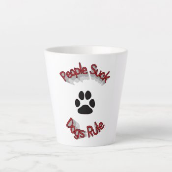 People Suck Dogs Rule  Latte Mug by Awesoma at Zazzle