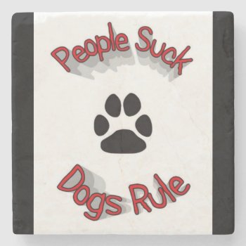 People Suck Dogs Rule  Stone Coaster by Awesoma at Zazzle