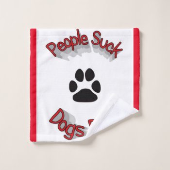People Suck Dogs Rule  Wash Cloth by Awesoma at Zazzle