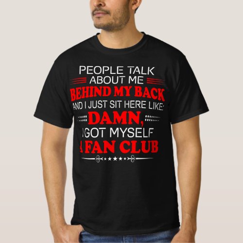 People Talk About Me Behind  I Got Myself T_Shirt