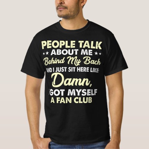 People Talk About Me Behind  I Got Myself T_Shirt