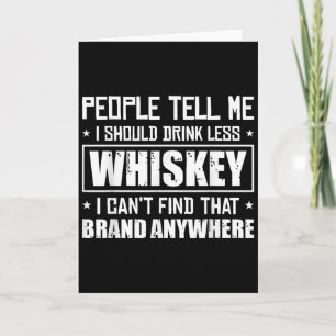 People Tell Me I Should Drink Less Whiskey Can´t F Card