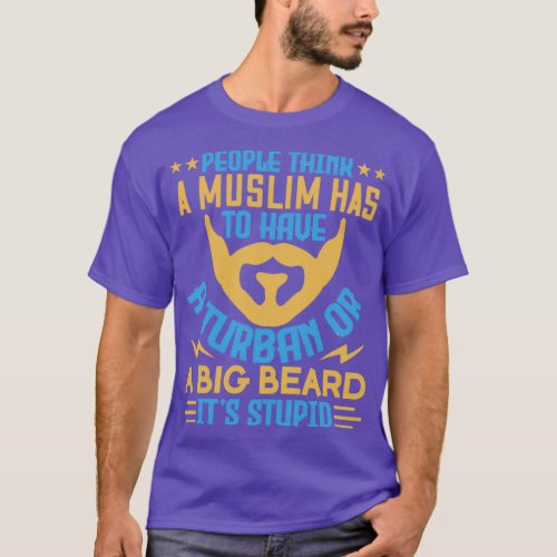 People think a muslim has to have a turbin or a bi T_Shirt