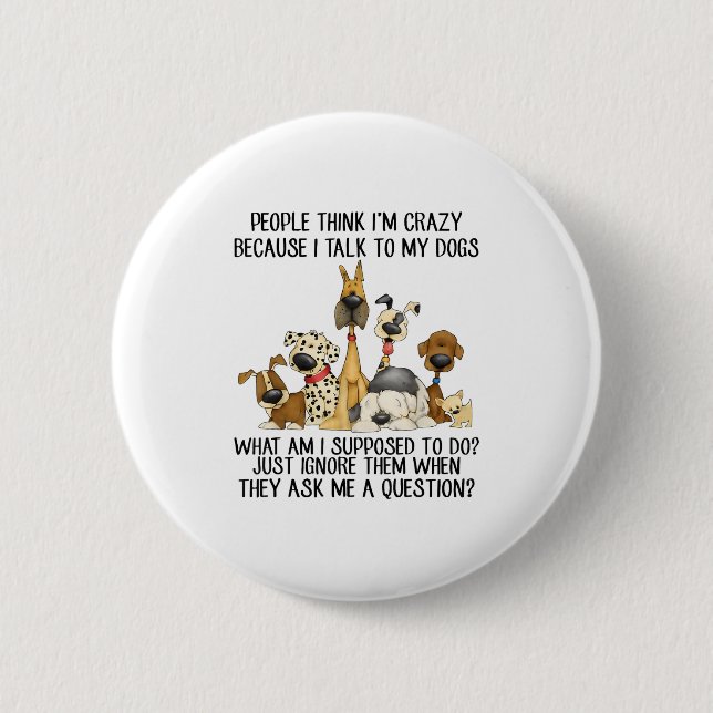 People Think Im Crazy Because I Talk To My Dogs  Button (Front)