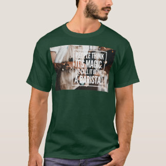 People Think Itx27s Magic we call it being a Coffe T-Shirt