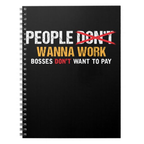 People Wanna work Bosses dont want to Pay Notebook