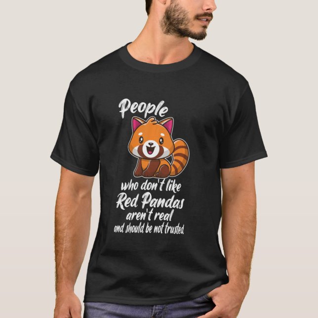 people who don't like red pandas aren't real anima T-Shirt (Front)