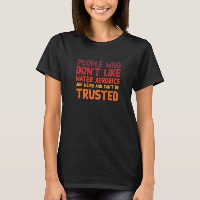 People Who Don't Like Water Aerobics  Aquafitness  T-Shirt (Front)