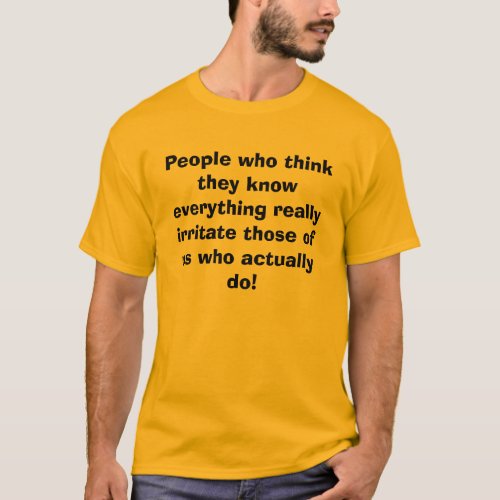 People who think they know everything really ir T_Shirt