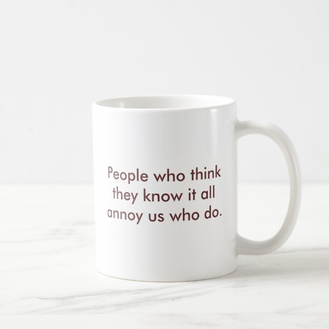 People who thinkthey know it allannoy us who do... coffee mug (Right)