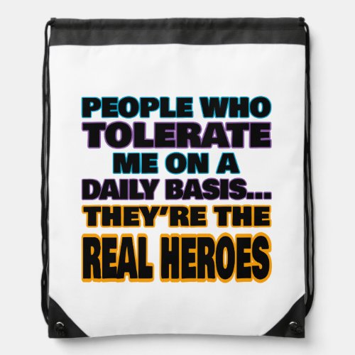 People Who Tolerate Me On A Daily Basis Are Heroes Drawstring Bag