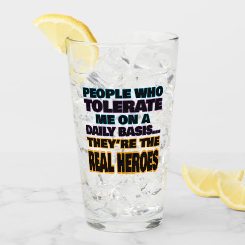 People Who Tolerate Me On A Daily Basis Are Heroes Glass