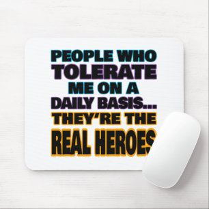 People Who Tolerate Me On A Daily Basis Are Heroes Mouse Pad