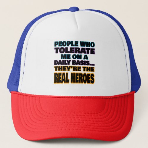 People Who Tolerate Me On A Daily Basis Are Heroes Trucker Hat