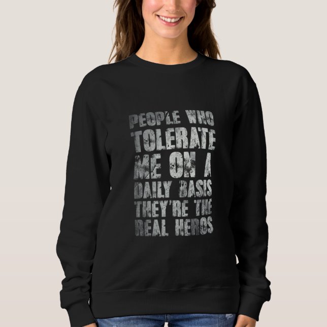 People Who Tolerate Me On A Daily Basis Theyre Rea Sweatshirt (Front)
