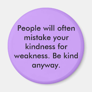 People will often mistake your kindness for wea... magnet