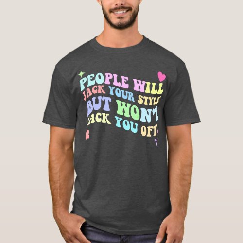 People Will Your Style But Wont You Off T_Shirt