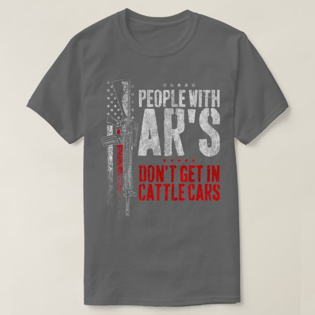 People With Ar's Don't Get In Cattle Cars (15)  T-Shirt (Design Front)