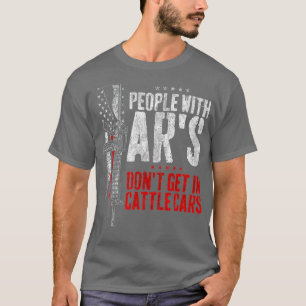 People With Ar's Don't Get In Cattle Cars (15) T-Shirt
