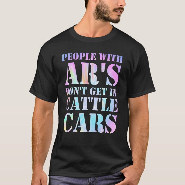People With AR's Don't Get In Cattle Cars  Humorou T-Shirt (Front)