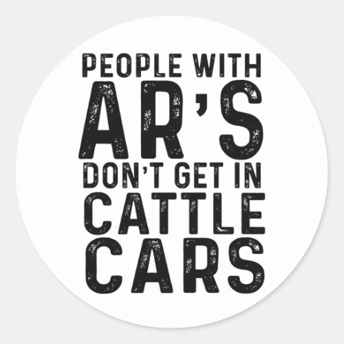 People With Ars Dont Get In Cattle Cars Sticker