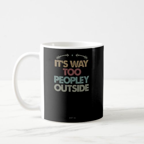 Peopley Funny ItS Way Too Peopley Outside Introve Coffee Mug