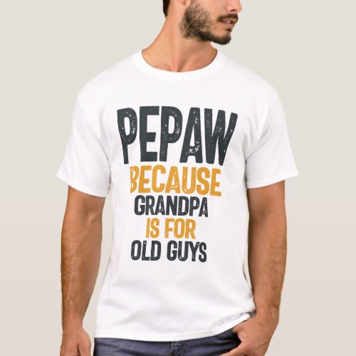 Pepaw _ Grandpa is for old guys _ Fathers Day T_Shirt