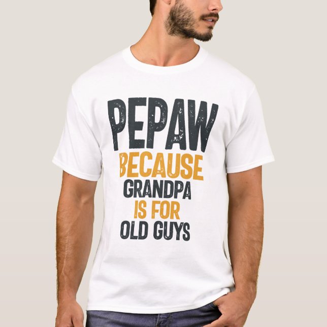Pepaw - Grandpa is for old guys - Father's Day T-Shirt (Front)