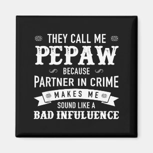 Pepaw_ They Call Me Pepaw Because Partner In Crime Magnet