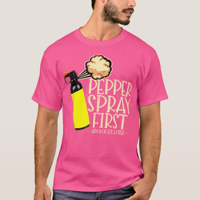 Pepper Spray First Apologize Later Funny True Crim T-Shirt (Front)