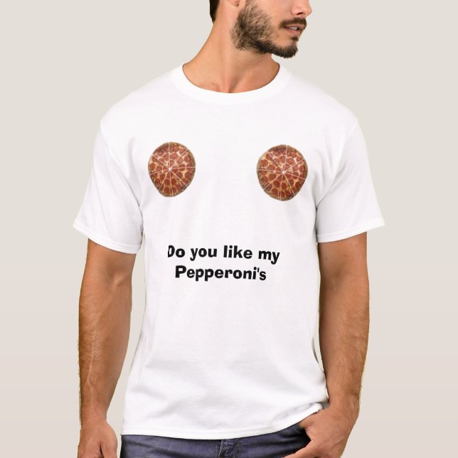 pepperoni, pepperoni, Do you like my Pepperoni's T-Shirt (Front)