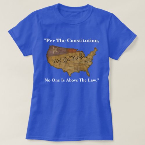 Per The Constitution No One Is Above The Law T_Shirt