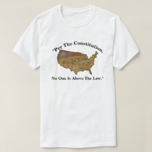 "Per The Constitution, No One Is Above The Law." T-Shirt