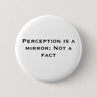 Perception is a mirror; Not a fact Button