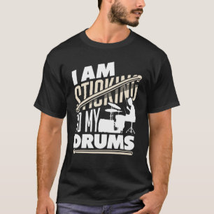 Percussion Instrument Drumsticks I Am Sticking To T-Shirt